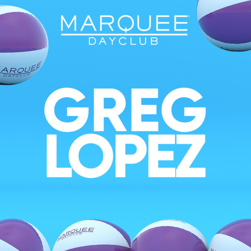 GREG LOPEZ - Marquee Dayclub