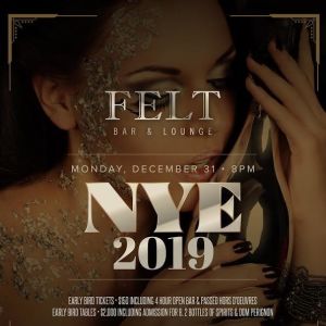 NEW YEARS EVE at FELT, Monday, December 31st, 2018