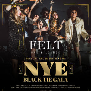 FELT'S NYE BLACK TIE GALA, Tuesday, December 31st, 2019