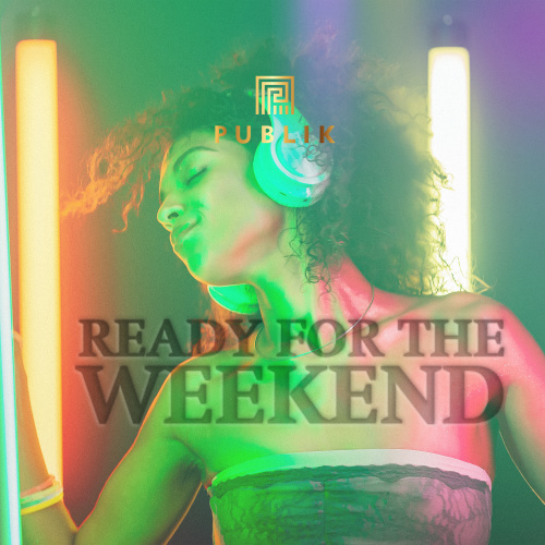 Ready For The Weekend - Publik
