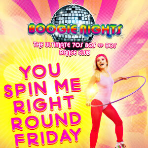 Boogie Nights - You Spin Me Right Round, Friday, July 24th, 2026