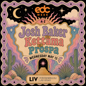 Flyer: Josh Baker B2B Kettama B2B Prospa w/ Cole Knight - EDC Week