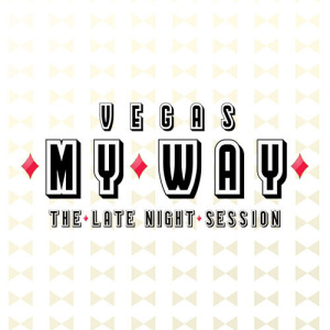 Flyer: Vegas My Way | The Late Night Session