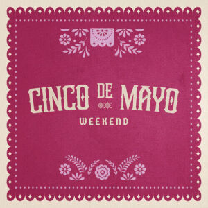 Flyer: Cinco De Mayo Weekend