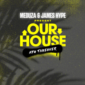 Flyer: MEDUZA & JAMES HYPE, OUR HOUSE
