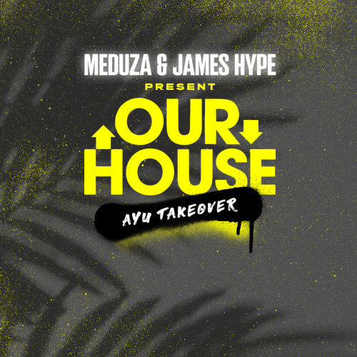 MEDUZA & JAMES HYPE, OUR HOUSE - Flyer