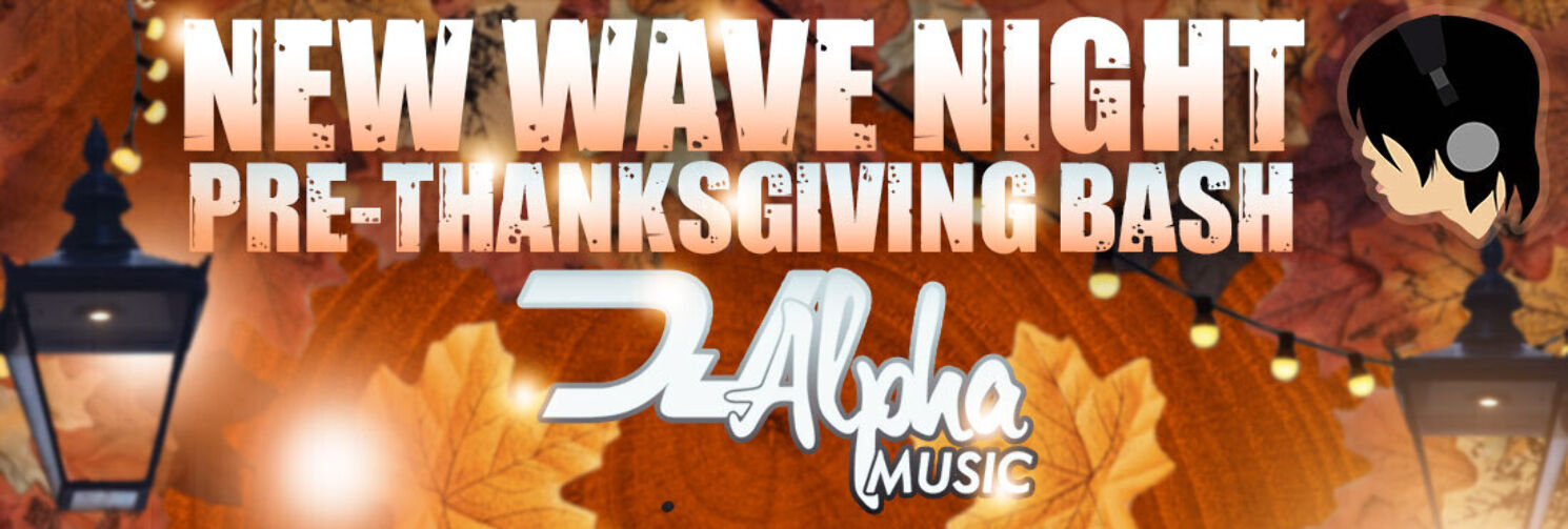 NEW WAVE NIGHT — DJ Alpha - Pre-Thanksgiving Bash