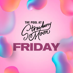 Flyer: Fridays at Strawberry Moon Pool