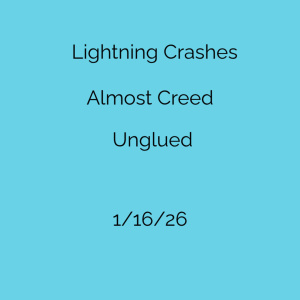 Flyer: Lightning Crashes, Almost Creed, Unglued