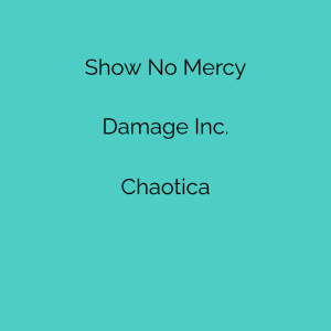 Show No Mercy, Damage Inc., & Chaotica