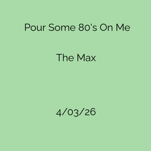 Pour Some 80's on Me & The Max - Flyer
