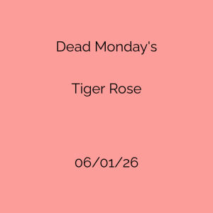Flyer: Dead Mondays - Tiger Rose