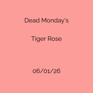 Flyer: Dead Mondays - Tiger Rose