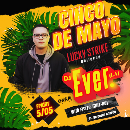 Cinco de Mayo with DJ EVER 21+ No Cover/Free - Click for VIP table reservations - Lucky Strike Bellevue